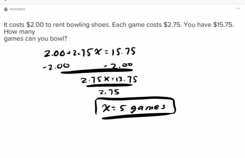 It costs $2.00 to rent bowling shoes. each game costs $2.75. you have $15.75. how manygames can you