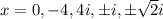 x=0,-4 ,4i ,\pm i, \pm \sqrt{2}i
