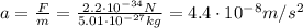 a=\frac{F}{m}=\frac{2.2\cdot 10^{-34} N}{5.01\cdot 10^{-27} kg}=4.4\cdot 10^{-8} m/s^2