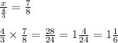 \frac{x}{\frac{4}{3}} = \frac{7}{8} \\ \\ \frac{4}{3} \times \frac{7}{8} = \frac{28}{24} = 1\frac{4}{24} = 1\frac{1}{6}