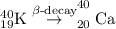 _{19}^{40}\textrm{K}\overset{\beta \text{-decay}}{\rightarrow} _{20}^{40}\textrm{Ca}