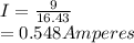 I = \frac{9}{16.43} \\= 0.548 Amperes