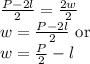 \frac{P-2l}{2}=\frac{2w}{2}\\ w=\frac{P-2l}{2} \textrm{ or}\\ w=\frac{P}{2}-l