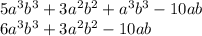5a^{3}b^{3}+3a^{2}b^{2}+a^{3}b^{3}-10ab\\&#10;6a^{3}b^{3}+3a^{2}b^{2}-10ab