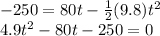 -250 = 80t -\frac{1}{2}(9.8)t^2\\4.9t^2-80t-250=0
