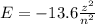 E = -13.6 \frac{z^2}{n^2}