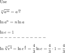 \text{Use}\\\\\sqrt[n]{a^m}=a^\frac{m}{n}\\\\\ln a^n=n\ln a\\\\\ln e=1\\-----------\\\\\ln\sqrt[3]{e^4}=\ln e^\frac{4}{3}=\dfrac{4}{3}\ln e=\dfrac{4}{3}\cdot1=\dfrac{4}{3}