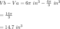 Vb-Va=6\pi\ in^{3}-\frac{4\pi}{3}\ in^{3}\\\\=\frac{14\pi}{3}\\\\=14.7\ in^{3}