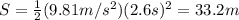 S=\frac{1}{2}(9.81 m/s^2)(2.6 s)^2=33.2 m