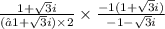 \frac{1 + \sqrt3i}{(−1 + \sqrt3i)\times2}\times\frac{-1( 1 + \sqrt3i)}{-1 - \sqrt3i}