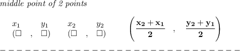 \bf \textit{middle point of 2 points }\\ \quad \\&#10;\begin{array}{lllll}&#10;&x_1&y_1&x_2&y_2\\&#10;%  (a,b)&#10;&({{ \square}}\quad ,&{{ \square}})\quad &#10;%  (c,d)&#10;&({{ \square}}\quad ,&{{ \square}})&#10;\end{array}\qquad&#10;%   coordinates of midpoint &#10;\left(\cfrac{{{ x_2}} + {{ x_1}}}{2}\quad ,\quad \cfrac{{{ y_2}} + {{ y_1}}}{2} \right)\\\\&#10;-----------------------------\\\\
