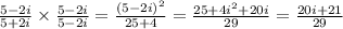 \frac{5-2i}{5+2i}\times \frac{5-2i}{5-2i}=\frac{(5-2i)^2}{25+4}=\frac{25+4i^2+20i}{29}=\frac{20i+21}{29}