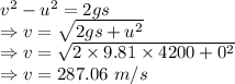 v^2-u^2=2gs\\\Rightarrow v=\sqrt{2gs+u^2}\\\Rightarrow v=\sqrt{2\times 9.81\times 4200+0^2}\\\Rightarrow v=287.06\ m/s