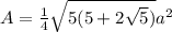 A= \frac{1}{4}  \sqrt{5(5+2 \sqrt{5}) } a^2