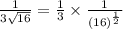 \frac{1}{3\sqrt{16}}=\frac{1}{3}\times \frac{1}{(16)^{\frac{1}{2}}}