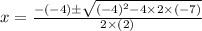 x = \frac{-(-4)\pm\sqrt{(-4)^2-4\times2\times(-7)}}{2\times(2)}