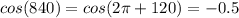 cos(840)=cos(2\pi +120)=-0.5