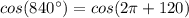 cos(840^{\circ})=cos(2\pi +120)