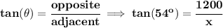 \bf tan(\theta)=\cfrac{opposite}{adjacent}\implies tan(54^o)=\cfrac{1200}{x}