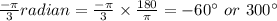 \frac{-\pi }{3}radian =\frac{-\pi }{3}\times \frac{180}{\pi }=-60^{\circ}\ or\ 300^{\circ}