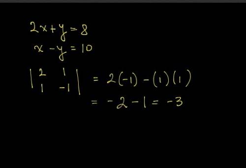 Given the system of equations, what is the value of the system determinant?  2x + y = 8 x - y = 10