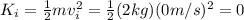 K_{i}=\frac{1}{2}mv_{i}^{2}=\frac{1}{2}(2kg)(0m/s)^{2}=0