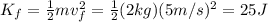 K_{f}=\frac{1}{2}mv_{f}^{2}=\frac{1}{2}(2kg)(5m/s)^{2}=25J