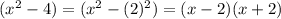 ( x^{2} -4) = (x^{2}  - (2)^{2} ) = (x-2)(x+2)