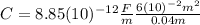 C=8.85(10)^{-12} \frac{F}{m}\frac{6(10)^{-2} m^{2}}{0.04 m}