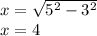 x=\sqrt{5^2 -3^2} \\x = 4