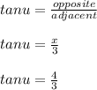 tanu = \frac{opposite}{adjacent}\\\\tanu = \frac{x}{3}\\\\tanu = \frac{4}{3}