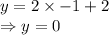 y=2\times -1+2\\\Rightarrow y=0