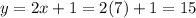 y = 2x + 1 = 2(7) + 1 = 15