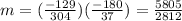 m = (\frac{-129}{304} })({\frac{-180}{37} } ) = \frac{5805}{2812}
