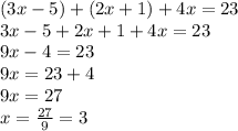 (3x-5)+(2x+1)+4x=23\\3x-5+2x+1+4x=23\\9x-4=23\\9x=23+4\\9x=27\\x=\frac{27}{9} =3