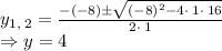 y_{1,\:2}=\frac{-\left(-8\right)\pm \sqrt{\left(-8\right)^2-4\cdot \:1\cdot \:16}}{2\cdot \:1}\\\Rightarrow y=4