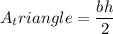 A_triangle=\dfrac{bh}{2}