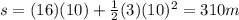 s=(16)(10)+\frac{1}{2}(3)(10)^2=310 m