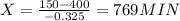 X=\frac{150-400}{-0.325} =769MIN