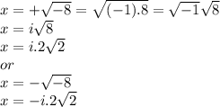 x=+\sqrt{-8}=\sqrt{(-1).8} =\sqrt{-1}\sqrt{8} \\x=i\sqrt{8}\\x=i.2\sqrt{2} \\or\\x=-\sqrt{-8}\\x=-i.2\sqrt{2}