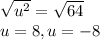 \sqrt{u^2}=\sqrt{64}\\u=8 , u=-8