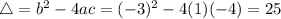 \bigtriangleup = b^{2} - 4ac = (-3)^{2} -4(1)(-4) = 25