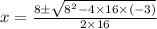 x=\frac{8\pm \sqrt{8^2-4\times16\times(-3)} }{2\times16}