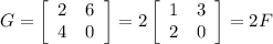 G=\left[\begin{array}{ccc}2&6\\4&0\end{array}\right] =2\left[\begin{array}{ccc}1&3\\2&0\end{array}\right] =2F