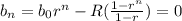 b_{n} = b_{0} r^{n} - R (\frac{1-r^{n} }{1-r} ) = 0