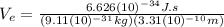 V_{e}=\frac{6.626(10)^{-34}J.s}{(9.11(10)^{-31} kg)(3.31(10)^{-10} m)}