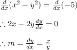 \frac{d}{dx}(x^2-y^2)=\frac{d}{dx}(-5) \\ \\ \therefore 2x-2y\frac{dy}{dx}=0 \\ \\ \therefore m=\frac{dy}{dx}=\frac{x}{y}