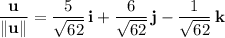 \dfrac{\mathbf u}{\|\mathbf u\|}=\dfrac5{\sqrt{62}}\,\mathbf i+\dfrac6{\sqrt{62}}\,\mathbf j-\dfrac1{\sqrt{62}}\,\mathbf k
