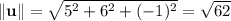 \|\mathbf u\|=\sqrt{5^2+6^2+(-1)^2}=\sqrt{62}