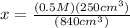 x =   \frac{(0.5M)(250cm^{3}) }{(840cm^{3})}